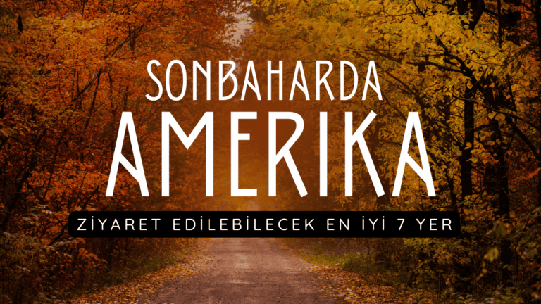 Sonbaharda Amerika'da Ziyaret Edilebilecek En İyi 7 Yer